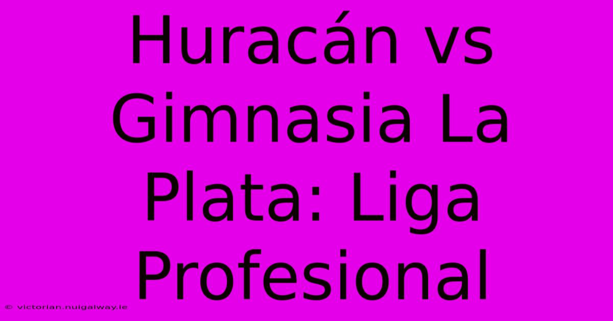 Huracán Vs Gimnasia La Plata: Liga Profesional