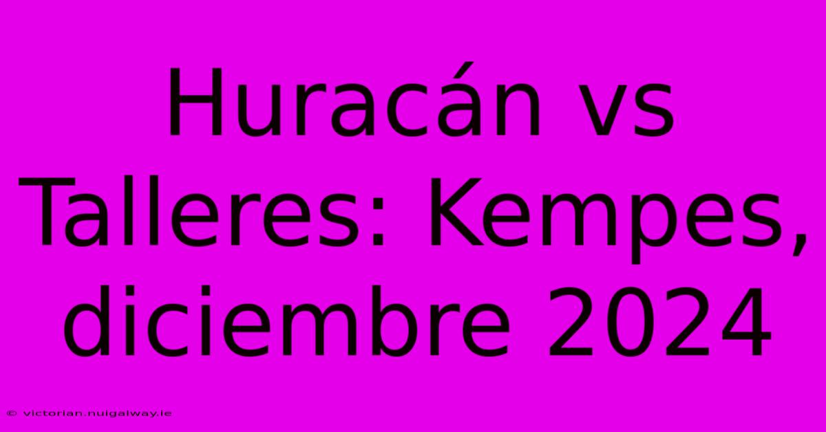 Huracán Vs Talleres: Kempes, Diciembre 2024