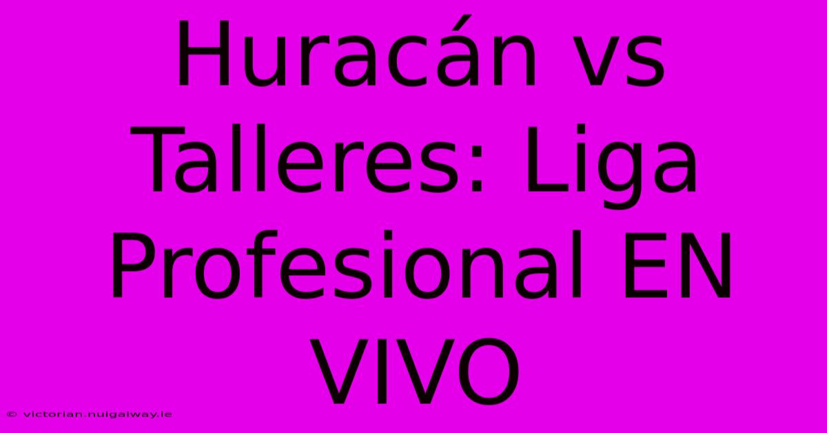 Huracán Vs Talleres: Liga Profesional EN VIVO