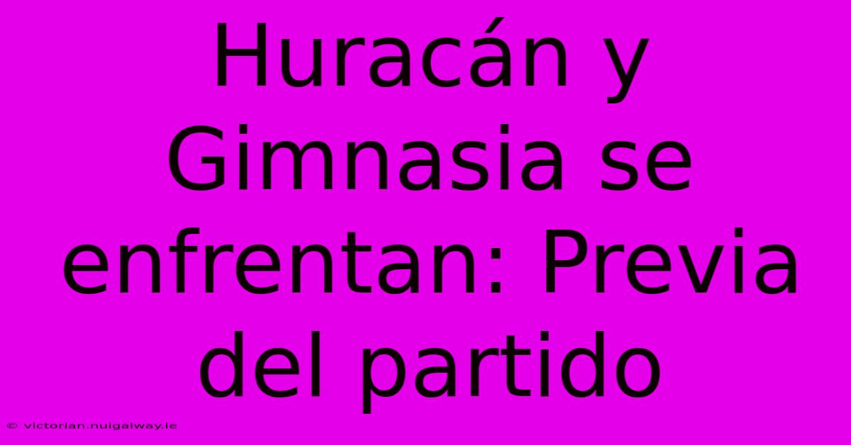 Huracán Y Gimnasia Se Enfrentan: Previa Del Partido