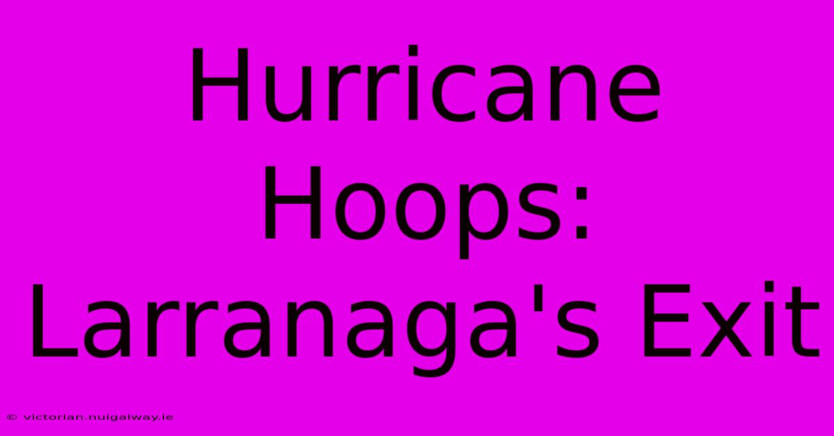 Hurricane Hoops: Larranaga's Exit