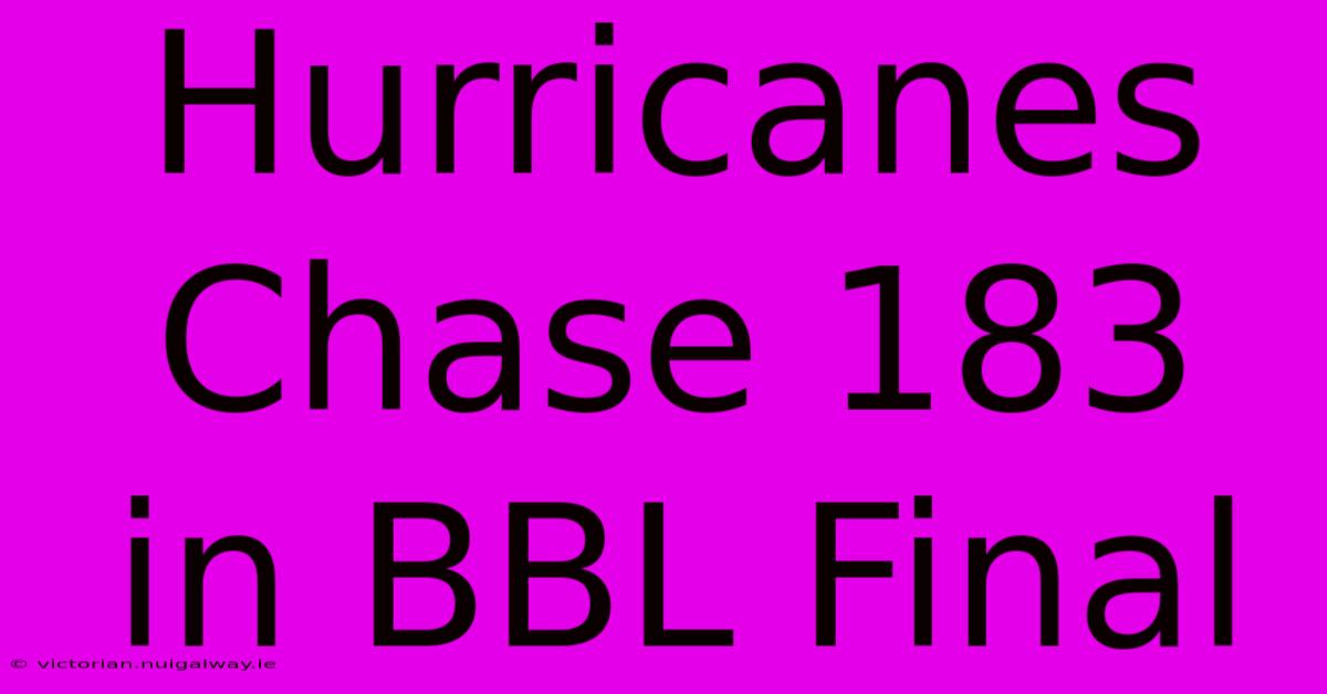 Hurricanes Chase 183 In BBL Final