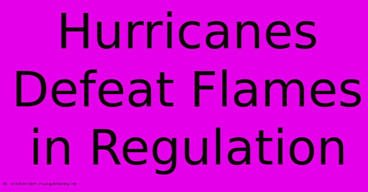 Hurricanes Defeat Flames In Regulation