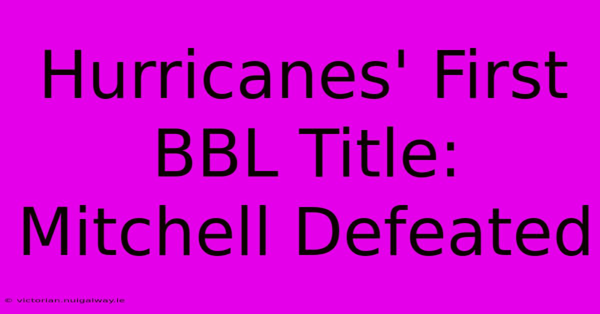 Hurricanes' First BBL Title: Mitchell Defeated