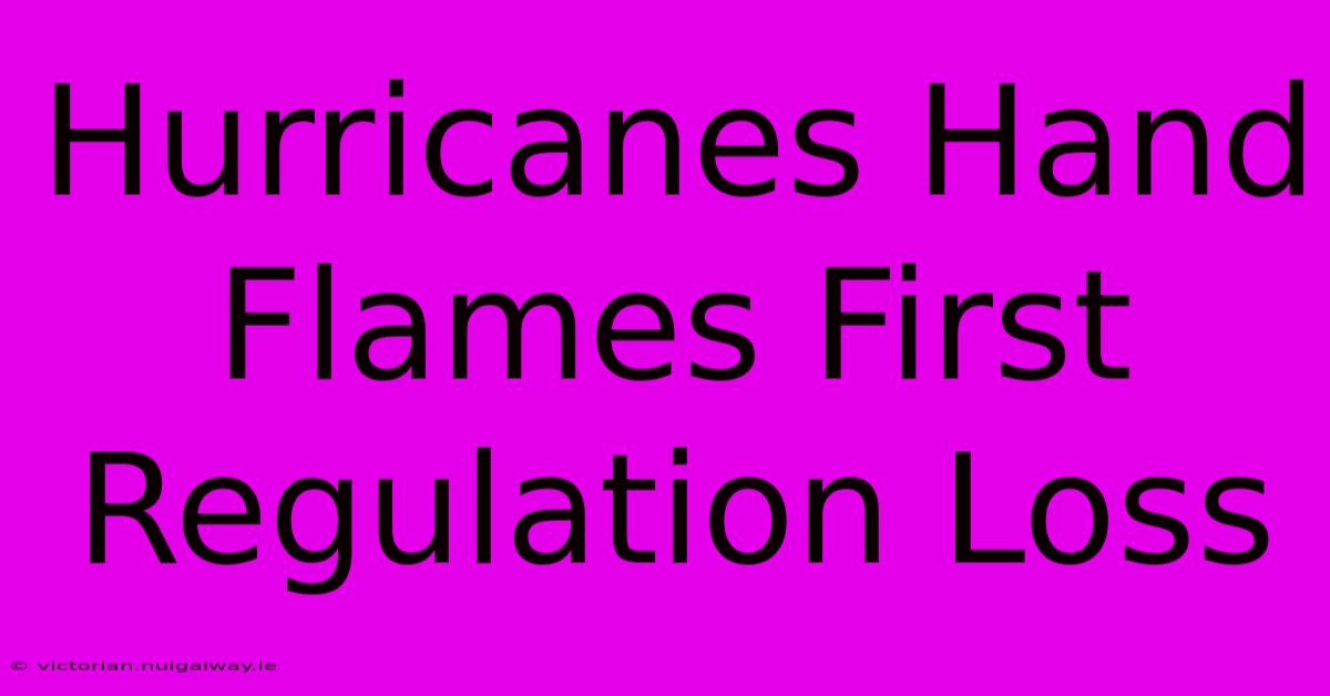 Hurricanes Hand Flames First Regulation Loss