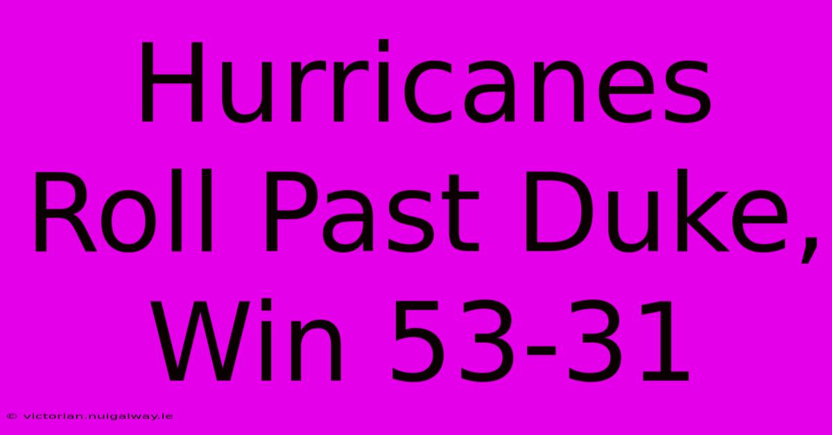 Hurricanes Roll Past Duke, Win 53-31