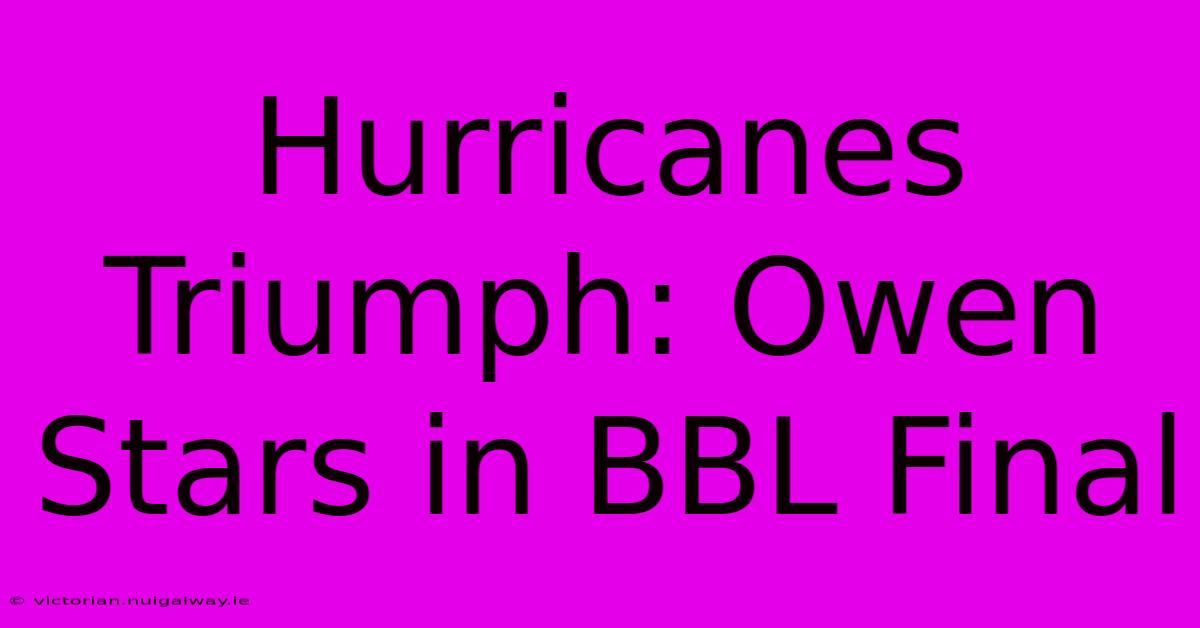 Hurricanes Triumph: Owen Stars In BBL Final