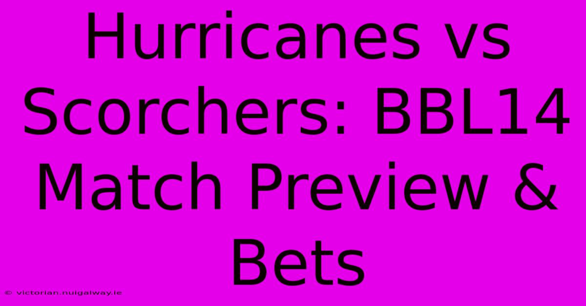 Hurricanes Vs Scorchers: BBL14 Match Preview & Bets