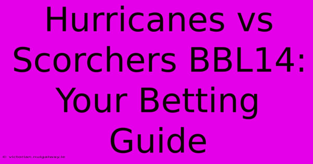 Hurricanes Vs Scorchers BBL14: Your Betting Guide