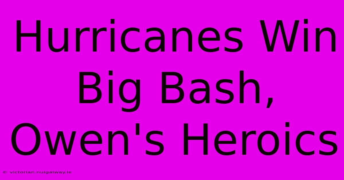 Hurricanes Win Big Bash, Owen's Heroics