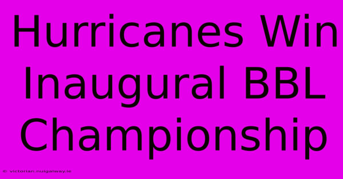 Hurricanes Win Inaugural BBL Championship