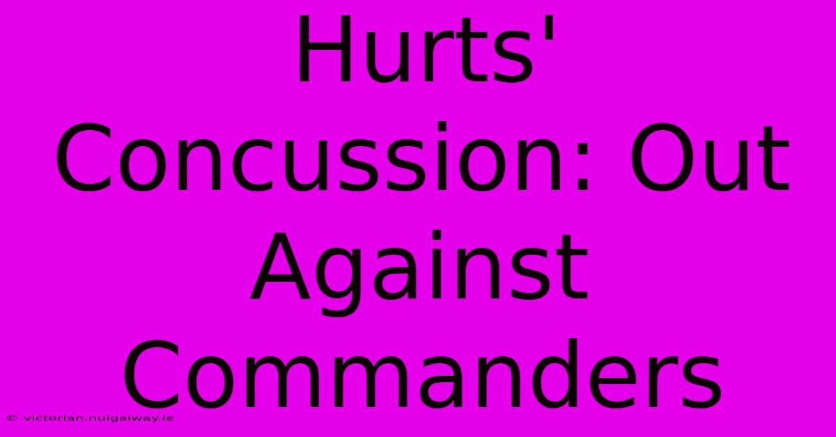 Hurts' Concussion: Out Against Commanders