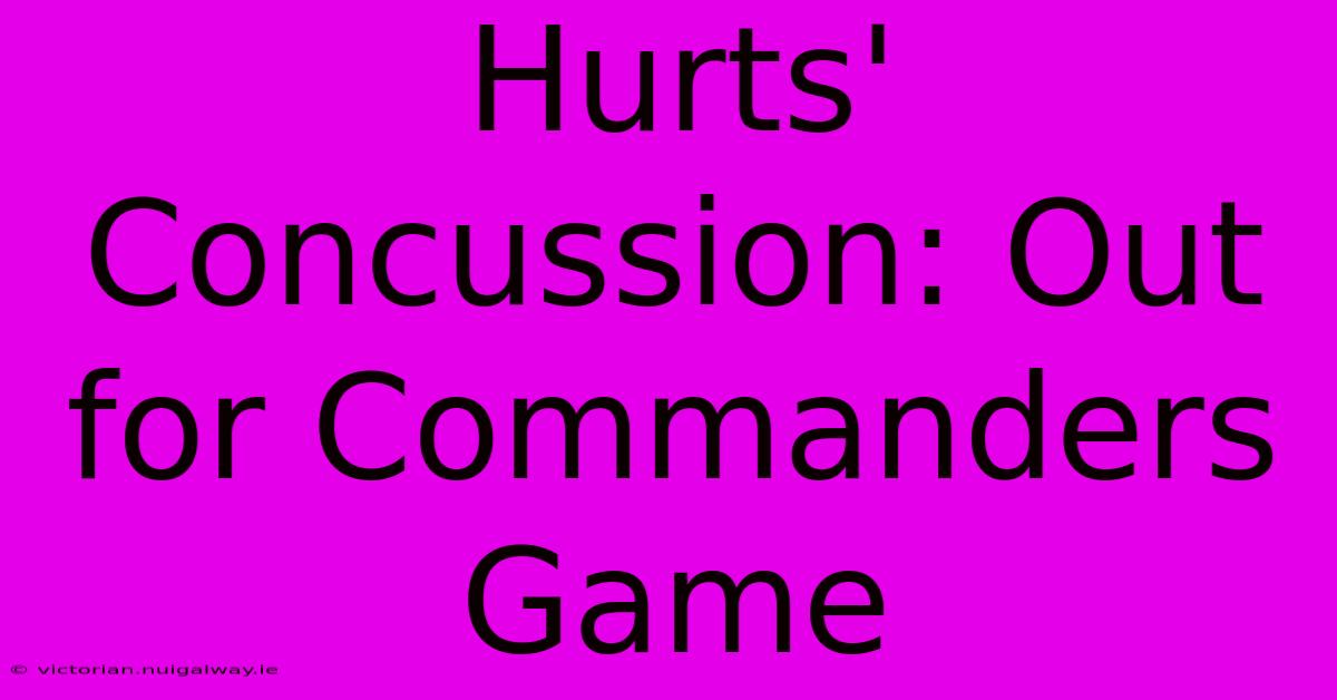 Hurts' Concussion: Out For Commanders Game