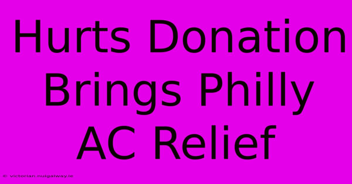 Hurts Donation Brings Philly AC Relief 