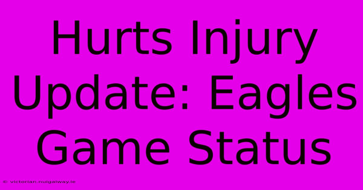 Hurts Injury Update: Eagles Game Status