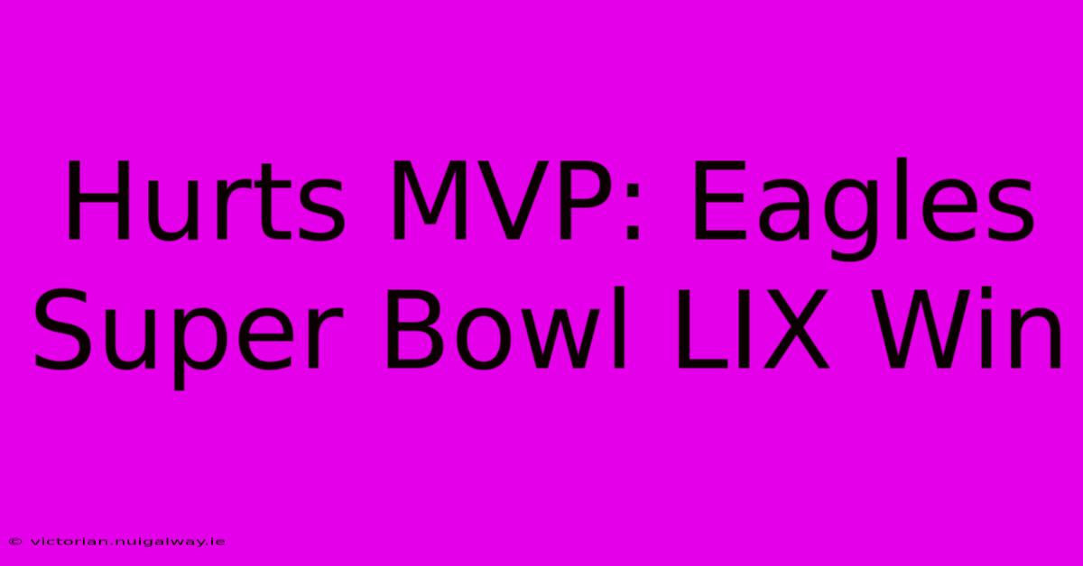 Hurts MVP: Eagles Super Bowl LIX Win