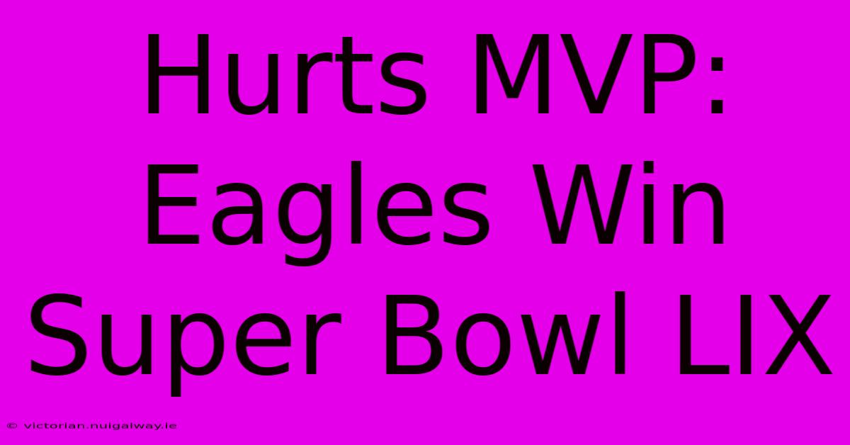 Hurts MVP: Eagles Win Super Bowl LIX