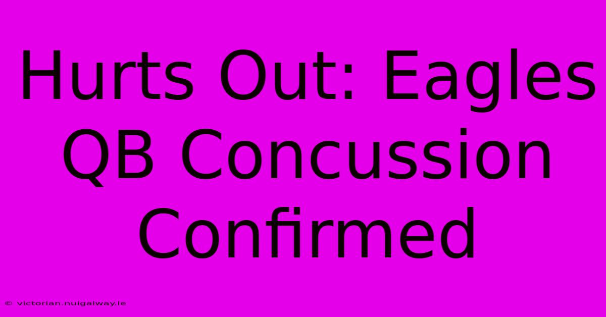 Hurts Out: Eagles QB Concussion Confirmed