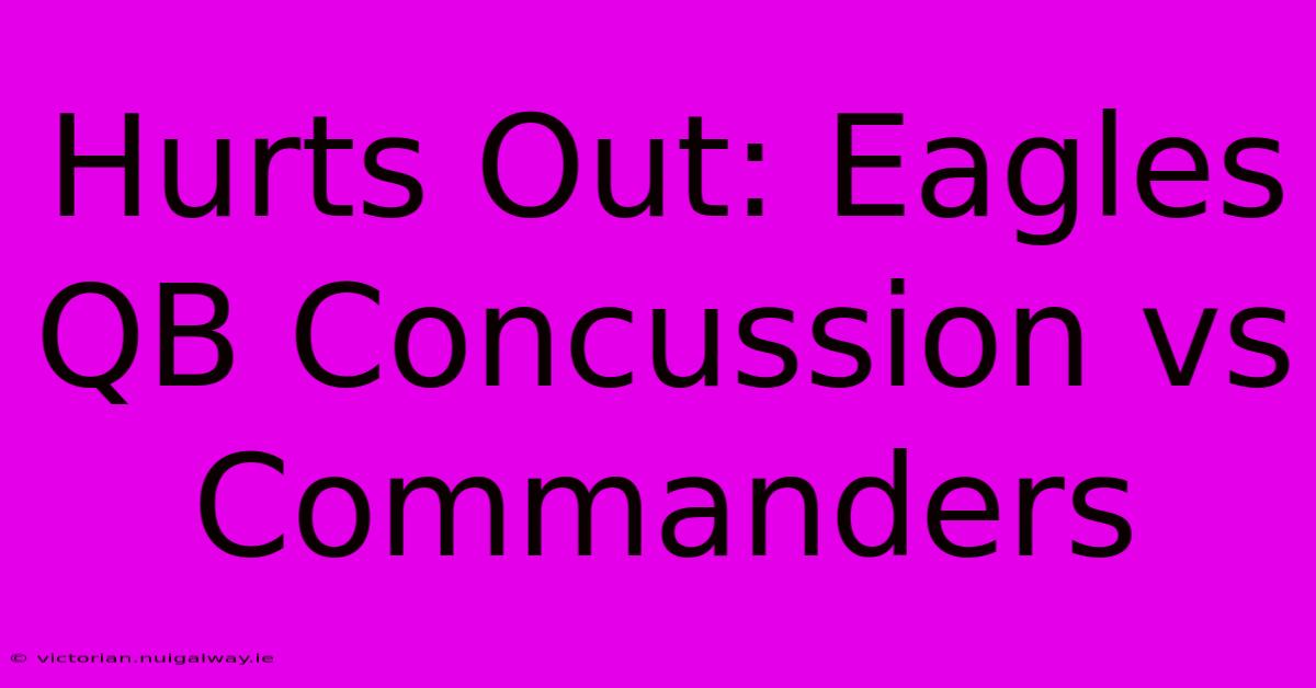 Hurts Out: Eagles QB Concussion Vs Commanders