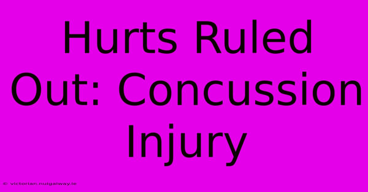 Hurts Ruled Out: Concussion Injury