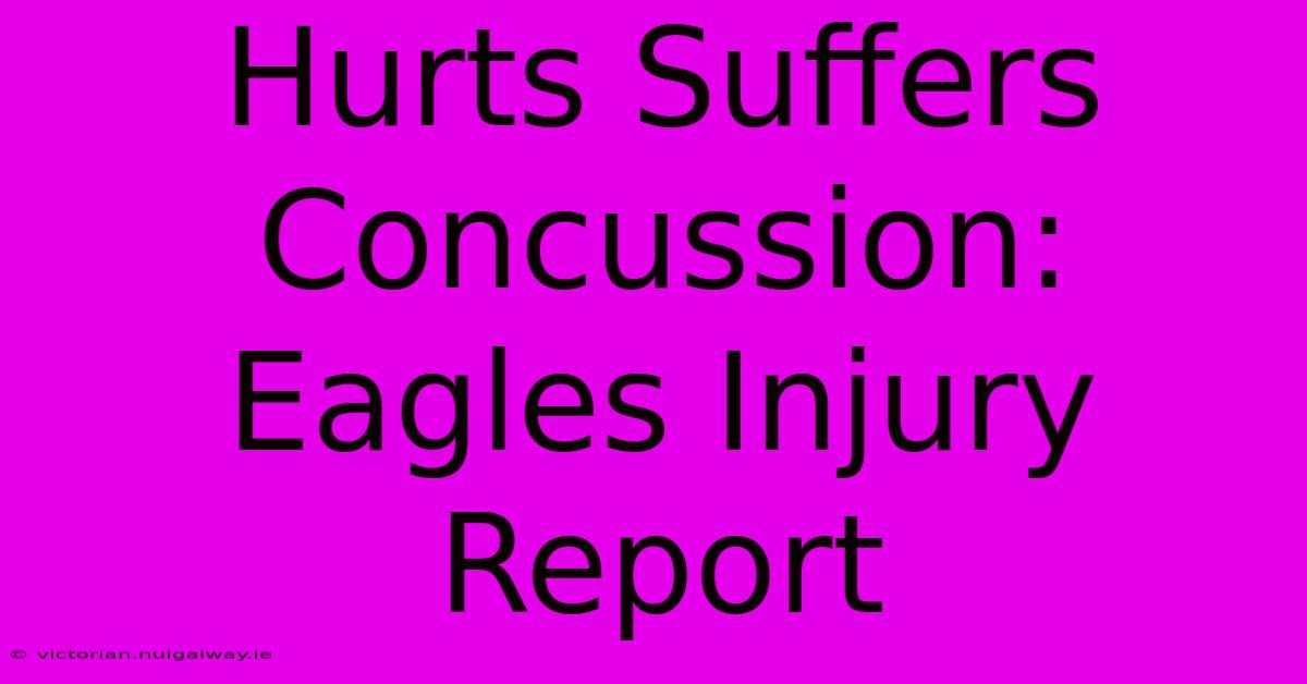 Hurts Suffers Concussion: Eagles Injury Report