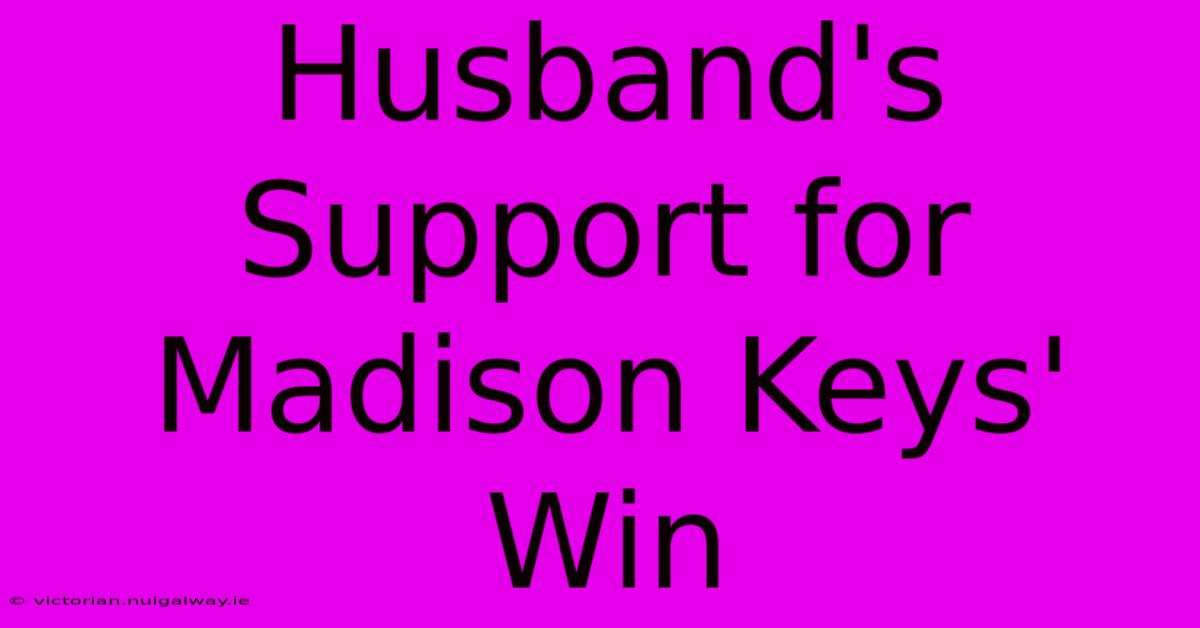 Husband's Support For Madison Keys' Win