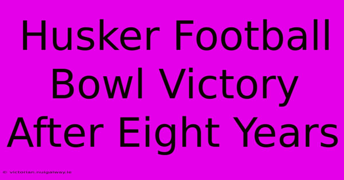 Husker Football Bowl Victory After Eight Years