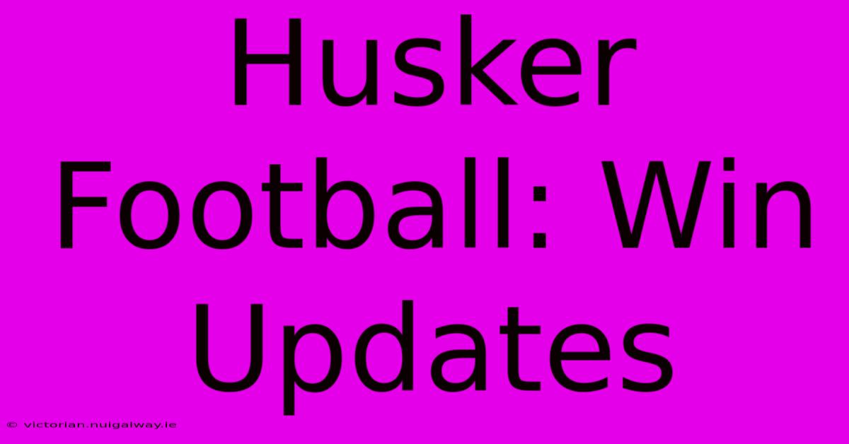 Husker Football: Win Updates