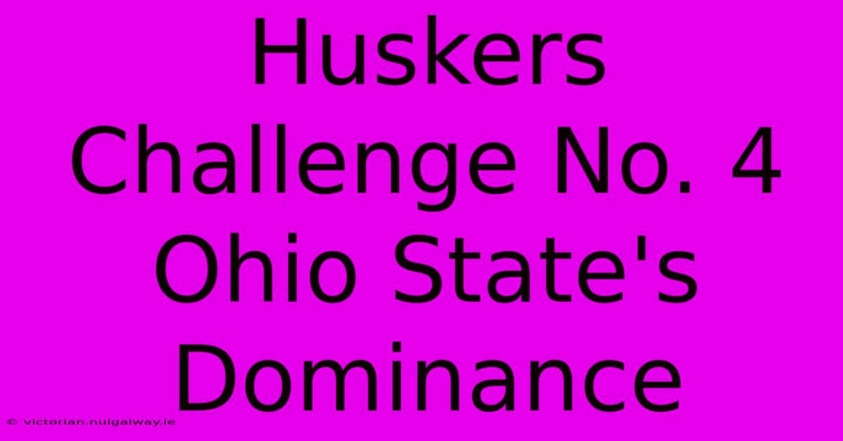 Huskers Challenge No. 4 Ohio State's Dominance 