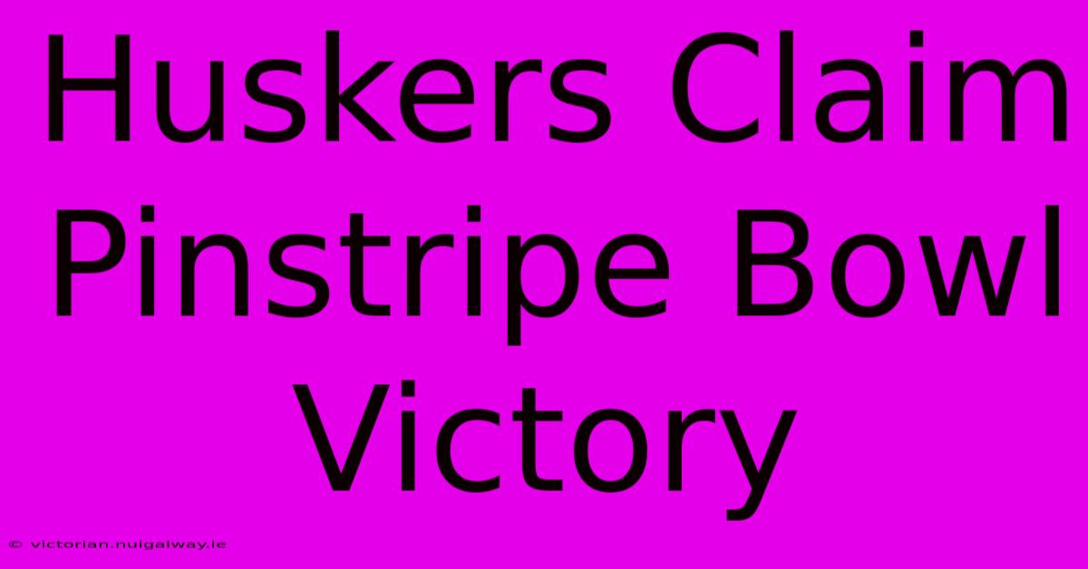 Huskers Claim Pinstripe Bowl Victory