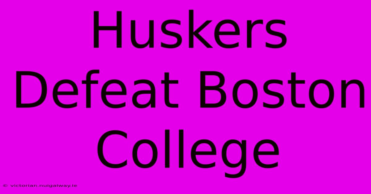 Huskers Defeat Boston College