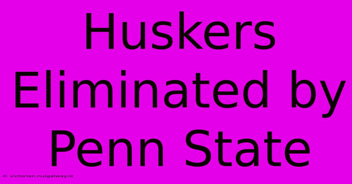 Huskers Eliminated By Penn State