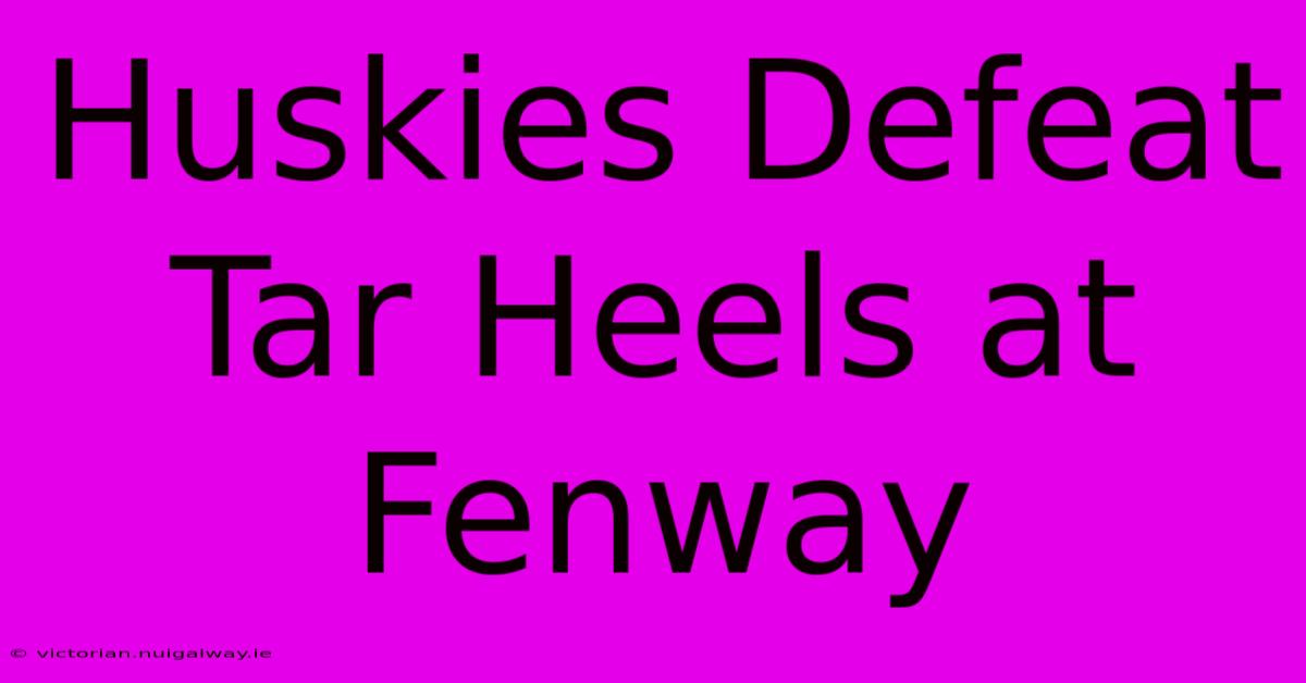 Huskies Defeat Tar Heels At Fenway