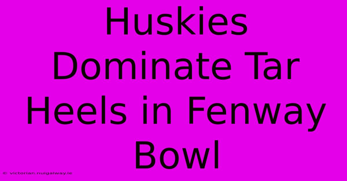 Huskies Dominate Tar Heels In Fenway Bowl