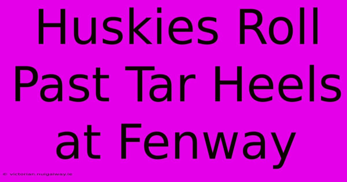 Huskies Roll Past Tar Heels At Fenway