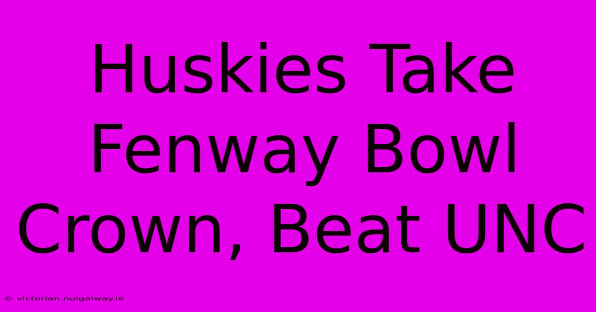 Huskies Take Fenway Bowl Crown, Beat UNC