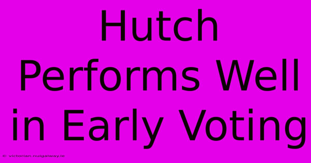 Hutch Performs Well In Early Voting