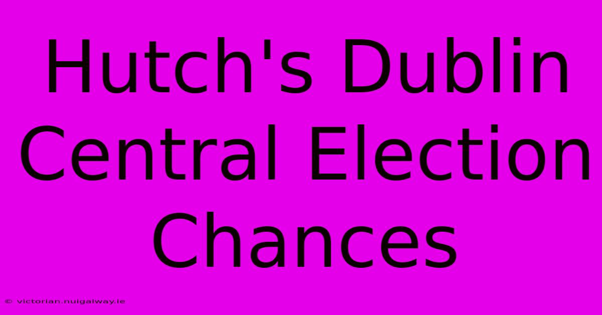 Hutch's Dublin Central Election Chances