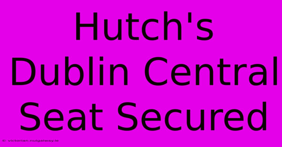 Hutch's Dublin Central Seat Secured