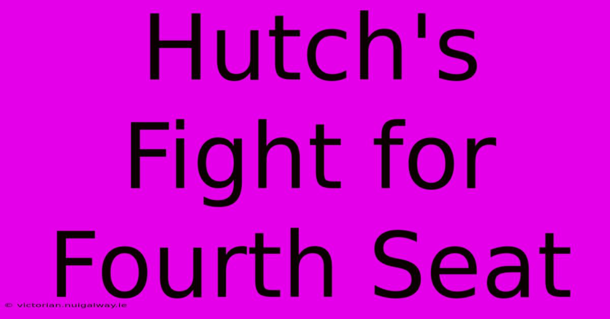 Hutch's Fight For Fourth Seat