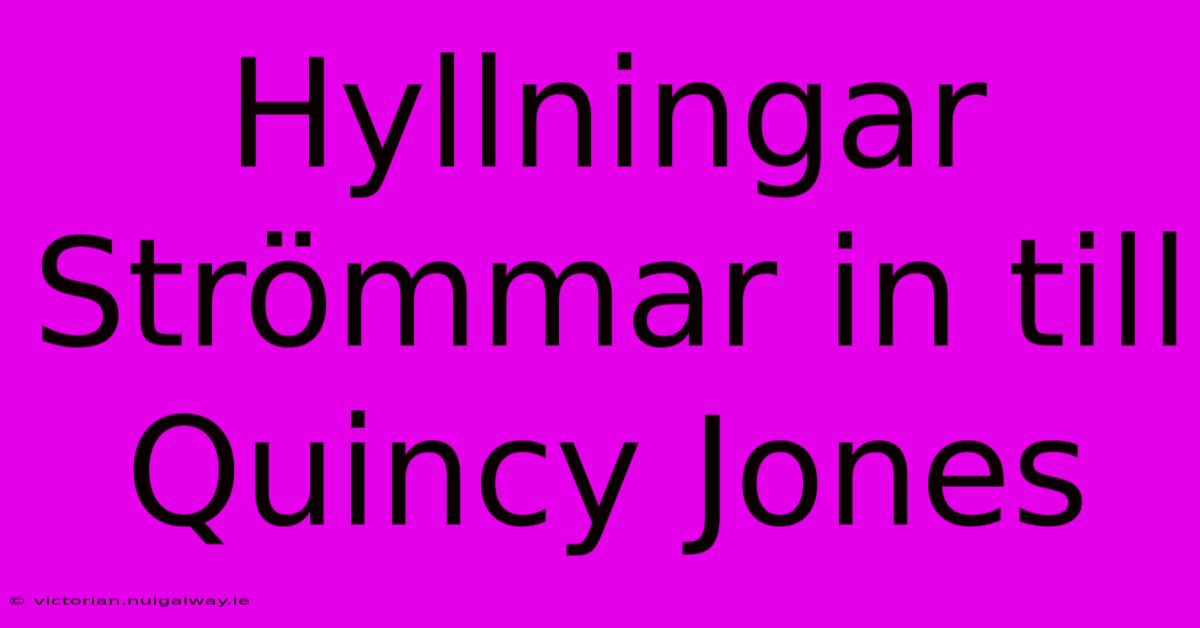 Hyllningar Strömmar In Till Quincy Jones