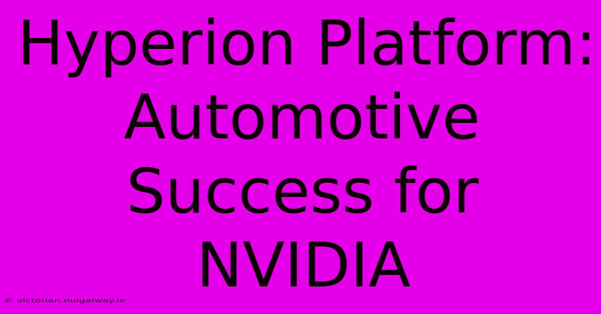 Hyperion Platform: Automotive Success For NVIDIA