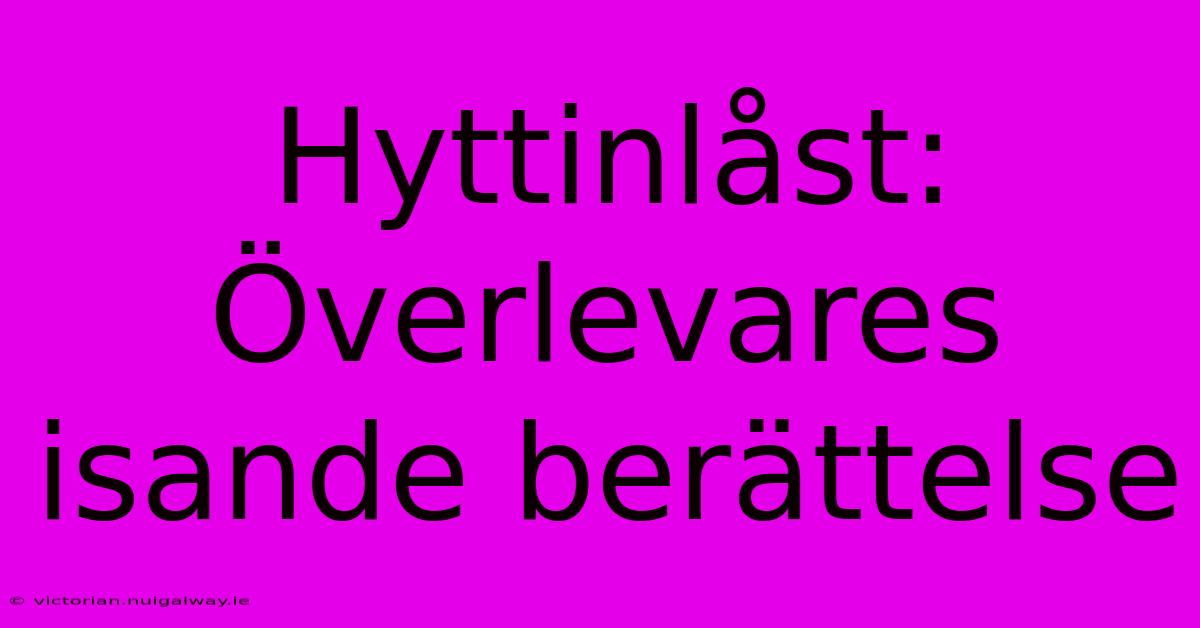 Hyttinlåst: Överlevares Isande Berättelse