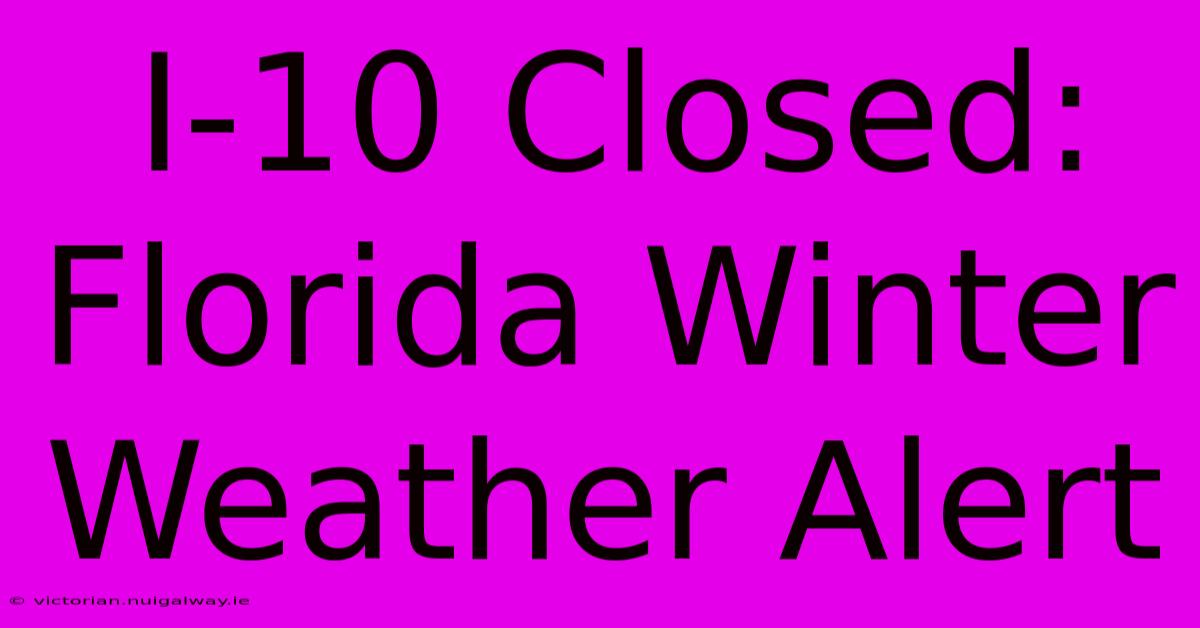 I-10 Closed: Florida Winter Weather Alert