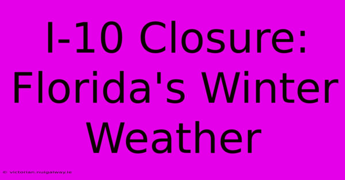 I-10 Closure: Florida's Winter Weather