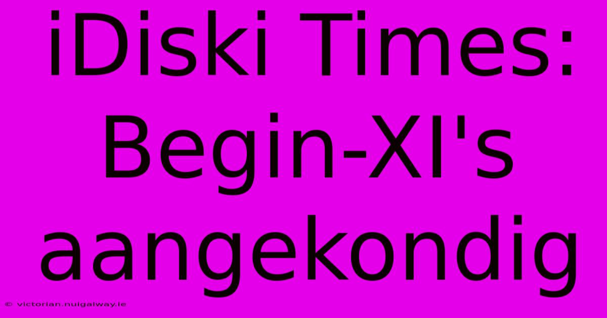 IDiski Times: Begin-XI's Aangekondig