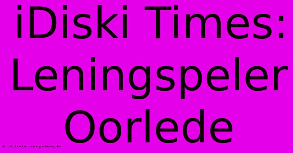 IDiski Times:  Leningspeler Oorlede