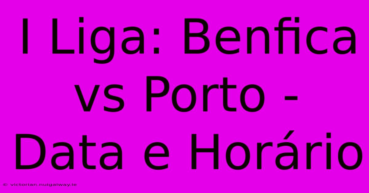 I Liga: Benfica Vs Porto - Data E Horário