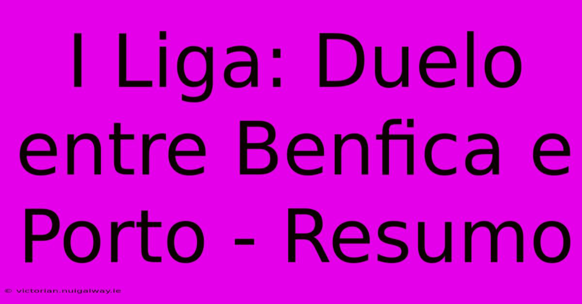 I Liga: Duelo Entre Benfica E Porto - Resumo