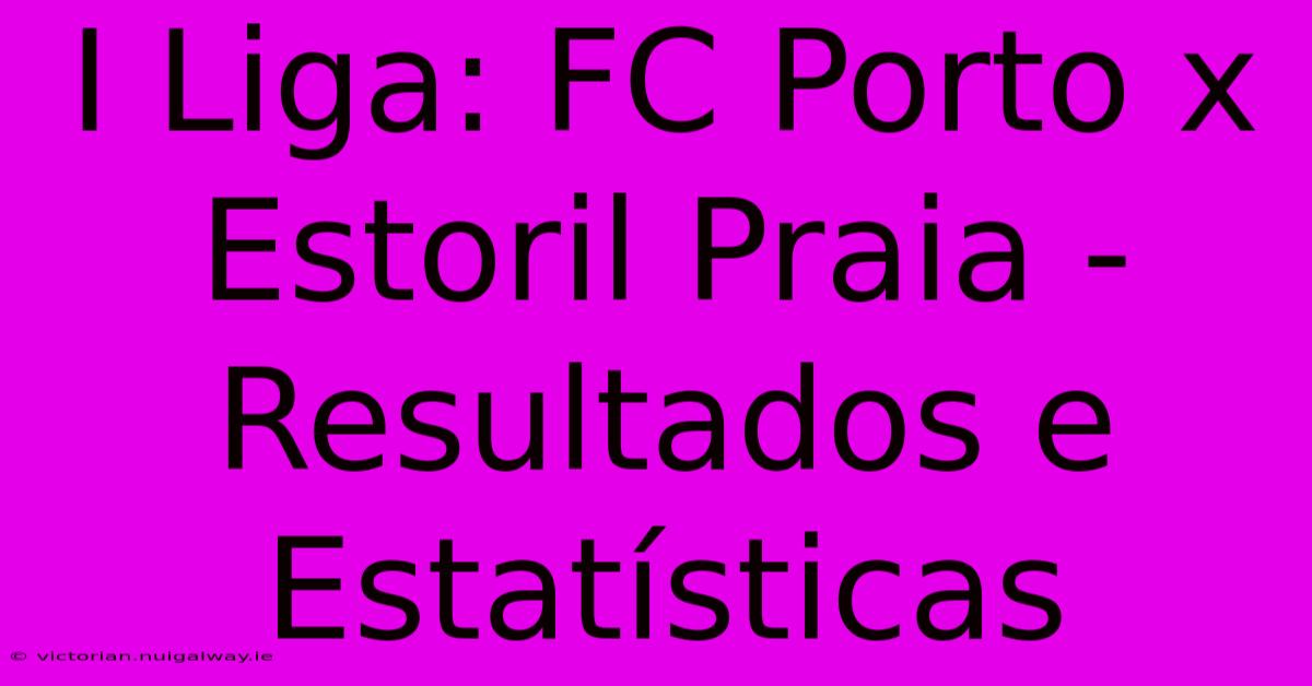 I Liga: FC Porto X Estoril Praia - Resultados E Estatísticas